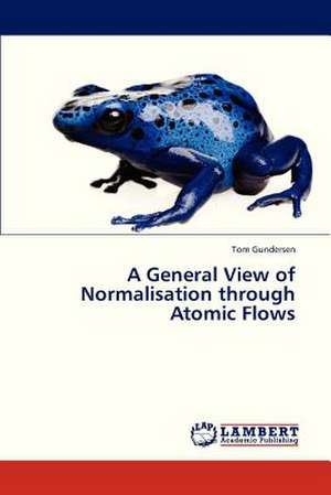 A General View of Normalisation through Atomic Flows de Gundersen Tom