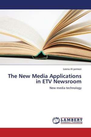 The New Media Applications in ETV Newsroom de Al-jarmozi Leena