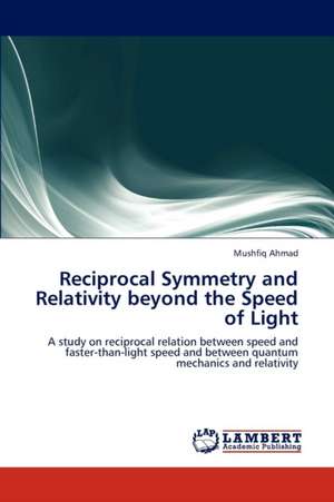 Reciprocal Symmetry and Relativity beyond the Speed of Light de Ahmad Mushfiq