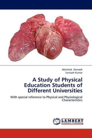 A Study of Physical Education Students of Different Universities de Dwivedi Abhishek