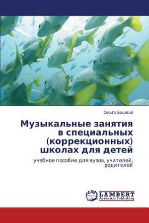 Muzykal'nye zanyatiya v spetsial'nykh (korrektsionnykh) shkolakh dlya detey de Bashlay Ol'ga