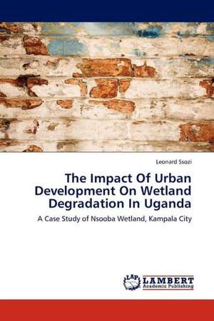 The Impact Of Urban Development On Wetland Degradation In Uganda de Ssozi Leonard