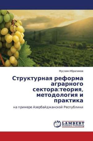 Strukturnaya reforma agrarnogo sektora: teoriya, metodologiya i praktika de Ibragimov Muslim