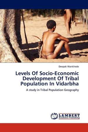 Levels Of Socio-Economic Development Of Tribal Population In Vidarbha de Wankhede Deepak