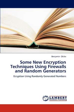 Some New Encryption Techniques Using Firewalls and Random Generators de Okike Benjamin