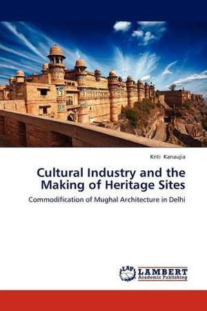 Cultural Industry and the Making of Heritage Sites de Kanaujia Kriti