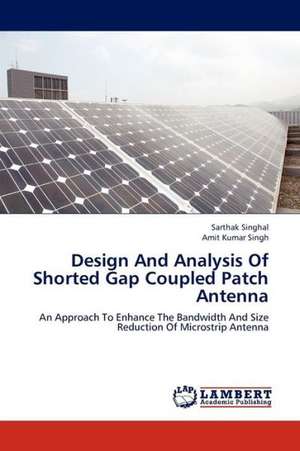 Design And Analysis Of Shorted Gap Coupled Patch Antenna de Singhal Sarthak