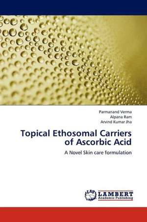 Topical Ethosomal Carriers of Ascorbic Acid de Verma Parmanand