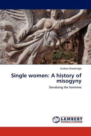 Single women: A history of misogyny de Shoebridge Andrea