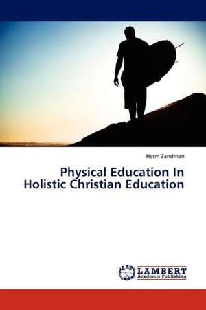 Physical Education In Holistic Christian Education de Zandman Herm