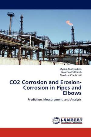 CO2 Corrosion and Erosion-Corrosion in Pipes and Elbows de Mohyaldinn Mysara