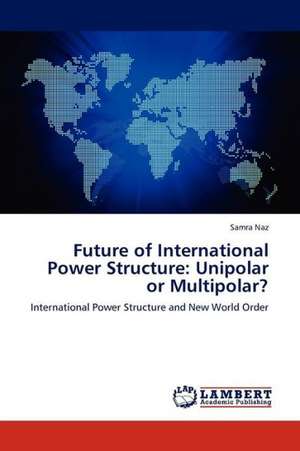 Future of International Power Structure: Unipolar or Multipolar? de Naz Samra