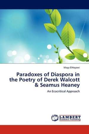 Paradoxes of Diaspora in the Poetry of Derek Walcott & Seamus Heaney de ElHayawi Mayy