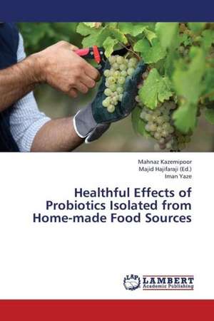 Healthful Effects of Probiotics Isolated from Home-made Food Sources de Kazemipoor Mahnaz