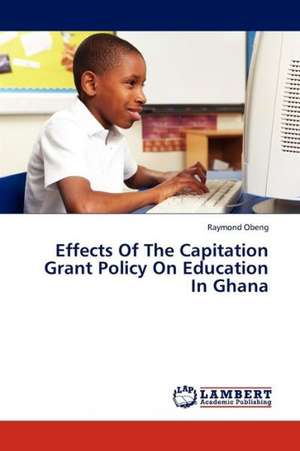 Effects Of The Capitation Grant Policy On Education In Ghana de Obeng Raymond