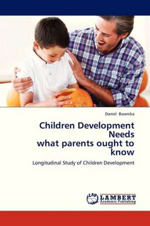 Children Development Needs what parents ought to know de Bwanika Daniel