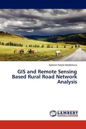 GIS and Remote Sensing Based Rural Road Network Analysis de Tekele Woldehana Ephrem