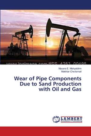 Wear of Pipe Components Due to Sand Production with Oil and Gas de Mohyaldinn Mysara E.