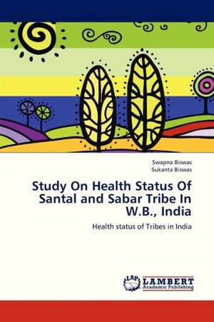 Study On Health Status Of Santal and Sabar Tribe In W.B., India de Biswas Swapna