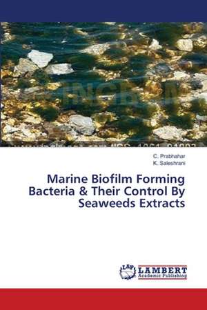 Marine Biofilm Forming Bacteria & Their Control By Seaweeds Extracts de Prabhahar C.