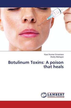 Botulinum Toxins: A poison that heals de Srivastava Vipul Kumar