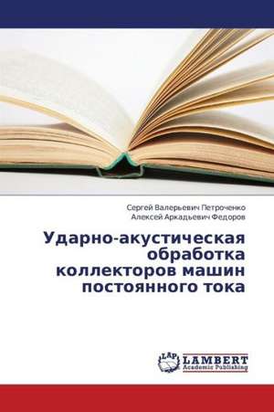 Udarno-akusticheskaya obrabotka kollektorov mashin postoyannogo toka de Petrochenko Sergey Valer'evich