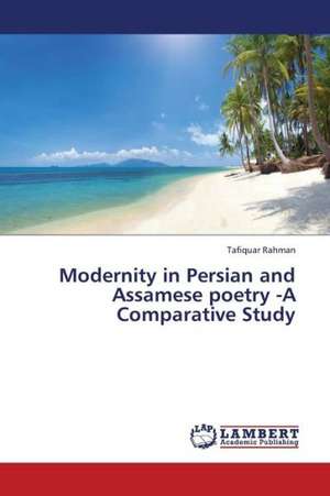 Modernity in Persian and Assamese poetry -A Comparative Study de Rahman Tafiquar