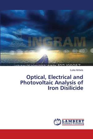 Optical, Electrical and Photovoltaic Analysis of Iron Disilicide de Antwis Luke