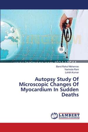 Autopsy Study Of Microscopic Changes Of Myocardium In Sudden Deaths de Mohanrao Band Rahul