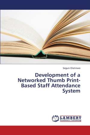 Development of a Networked Thumb Print-Based Staff Attendance System de Olatinwo Segun