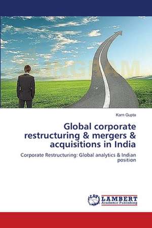 Global corporate restructuring & mergers & acquisitions in India de Gupta Karn