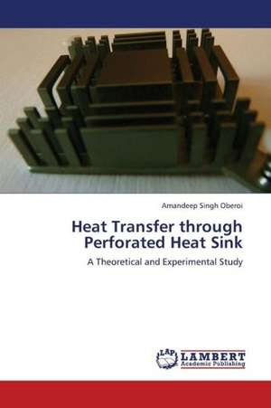 Heat Transfer through Perforated Heat Sink de Oberoi Amandeep Singh