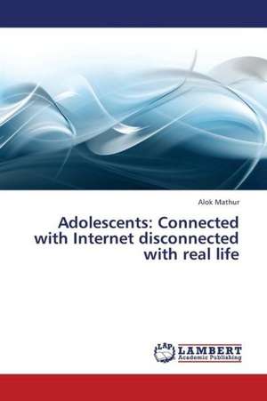 Adolescents: Connected with Internet Disconnected with Real Life de ALOK MATHUR