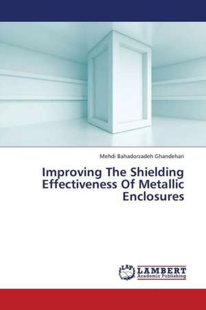 Improving The Shielding Effectiveness Of Metallic Enclosures de Bahadorzadeh Ghandehari Mehdi