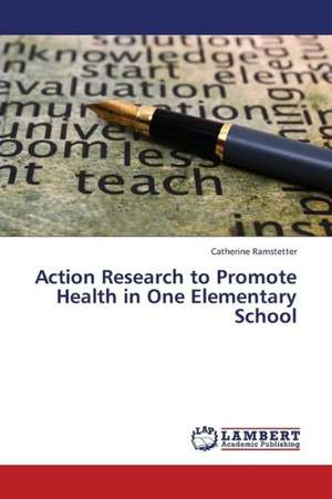 Action Research to Promote Health in One Elementary School de Ramstetter Catherine