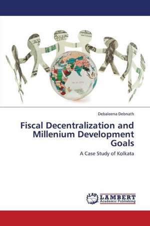 Fiscal Decentralization and Millenium Development Goals de Debnath Debaleena