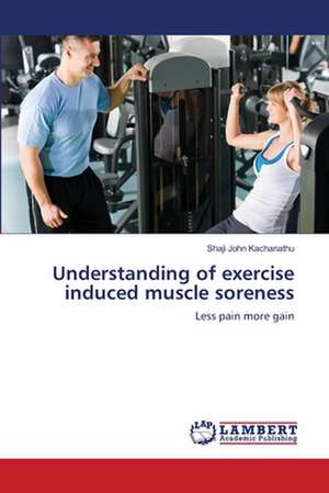 Understanding of exercise induced muscle soreness de Kachanathu Shaji John