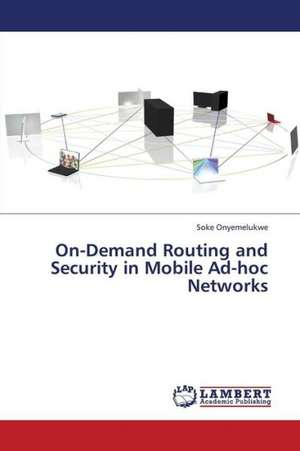 On-Demand Routing and Security in Mobile Ad-hoc Networks de Onyemelukwe Soke