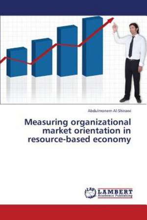 Measuring organizational market orientation in resource-based economy de Al-Shirawi Abdulmonem