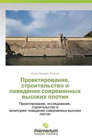 Proektirovanie, stroitel'stvo i povedenie sovremennykh vysokikh plotin de Lyapichev Yuriy Petrovich