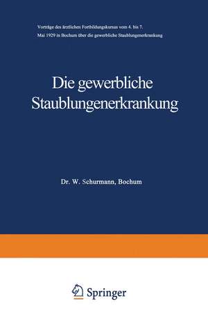 Die gewerbliche Staublungenerkrankung: Vorträge des ärztlichen Fortbildungskursus vom 4. bis 7. Mai 1929 in Bochum über die gewerbliche Staublungenerkrankung de A. Böhme