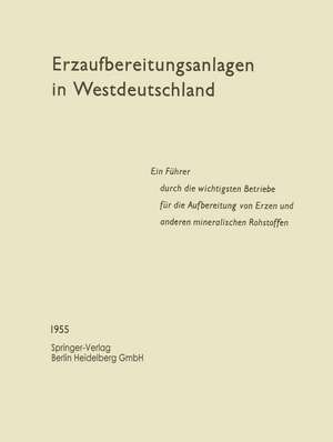 Erzaufbereitungsanlagen in Westdeutschland: Ein Führer durch die wichtigsten Betriebe für die Aufbereitung von Erzen und anderen mineralischen Rohstoffen de Fachausschuß für Erzaufbereitung der Gesellschaft DeutscherMetallhütten- und Bergleute e.V.