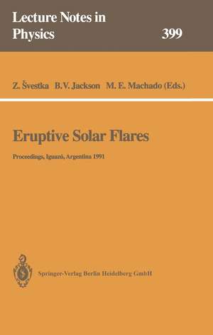 Eruptive Solar Flares: Proceedings of Colloquium No. 133 of the International Astronomical Union Held at Iguazú, Argentina, 2–6 August 1991 de Zdenek Svestka