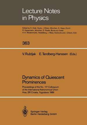 Dynamics of Quiescent Prominences: Proceedings of the No. 117 Colloquium of the International Astronomical Union, Hvar, SR Croatia, Yugoslavia 1989 de Vladimir Ruzdjak