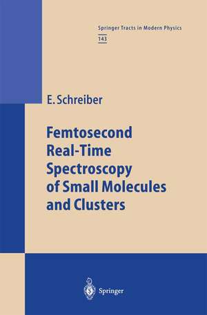 Femtosecond Real-Time Spectroscopy of Small Molecules and Clusters de Elmar Schreiber