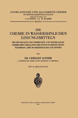 Die Chemie in Wasserähnlichen Lösungsmitteln: Die Grundlagen des Chemischen und Physikalisch-Chemischen Verhaltens der Stoffe in Einigen Nicht-Wässrigen, Aber Wasserähnlichen Solventien de Gerhart Jander