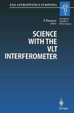 Science with the VLT Interferometer: Proceedings of the ESO Workshop Held at Garching, Germany, 18–21 June 1996 de Francesco Paresce