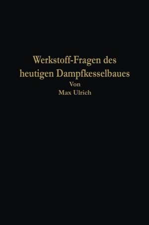 Werkstoff-Fragen des heutigen Dampfkesselbaues de Max Ulrich