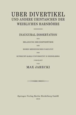 Über Divertikel und Andere Urintaschen der Weiblichen Harnröhre: Inaugural-Dissertation zur Erlangung der Doktorwürde der Hohen Medizinischen Fakultät der Ruprecht-Karls-Universität in Heidelberg de Max Jarecki