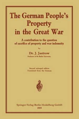 The German people’s Property in the great war: A contribution to the question of sacrifice of property and war indemnity de Ignaz Jastrow